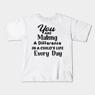 You are making a difference in a child's life every day Kids T-Shirt